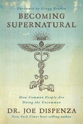 Becoming Supernatural How Common People Are Doing the Uncommon Dr. Joe Dispenza Becoming Supernatural
How Common People Are Doing the Uncommon
Dr. Joe Dispenza