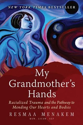 My Grandmother's Hands Racialized Trauma and the Pathway to Mending Our Hearts and Bodies Resmaa Menakem MSW Licsw My Grandmother's Hands
Racialized Trauma and the Pathway to Mending Our Hearts and Bodies
Resmaa Menakem MSW Licsw