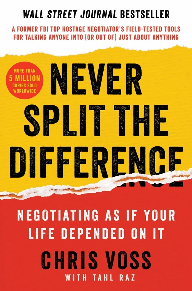Never Split the Difference Negotiating As If Your Life Depended On It Chris Voss Never Split the Difference
Negotiating As If Your Life Depended On It
Chris Voss