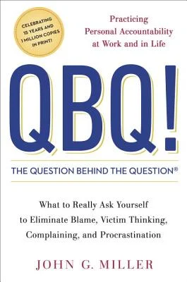QBQ! The Question Behind the Question Practicing Personal Accountability at Work and in Life John G. Miller QBQ! The Question Behind the Question Practicing Personal Accountability at Work and in Life John G. Miller